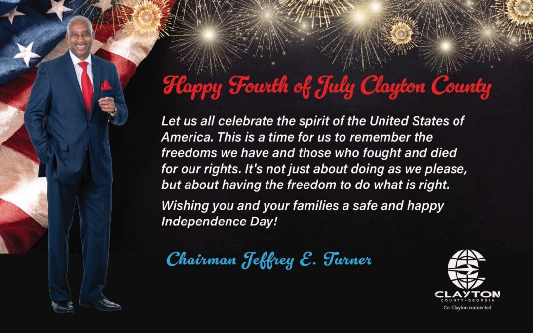 A Message from Chairman Jeffrey E. Turner Happy Fourth of July Clayton County